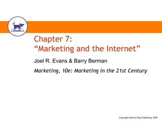 Chapter 7: “Marketing and the Internet” Joel R. Evans & Barry Berman Marketing, 10e: Marketing in the 21st Century 
