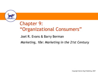 Chapter 9: “Organizational Consumers” Joel R. Evans  &  Barry Berman Marketing, 10e: Marketing in the 21st Century 