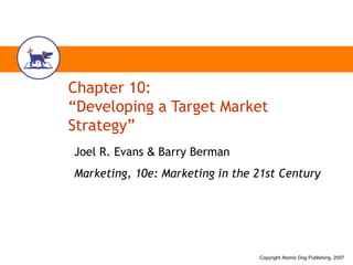 Chapter 10: “Developing a Target Market Strategy” Joel R. Evans  &  Barry Berman Marketing, 10e: Marketing in the 21st Century 