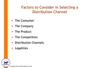 Factors to Consider in Selecting a Distribution Channel The Consumer The Company The Product The Competition Distribution Channels Legalities 