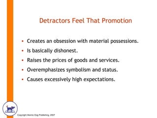 Detractors Feel That Promotion <ul><li>Creates an obsession with material possessions. </li></ul><ul><li>Is basically dish...