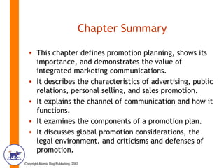 Chapter Summary <ul><li>This chapter defines promotion planning, shows its importance, and demonstrates the value of integ...