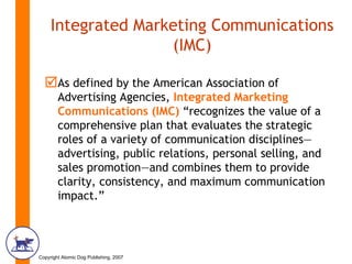 Integrated Marketing Communications (IMC) <ul><li>As defined by the American Association of Advertising Agencies,  Integra...