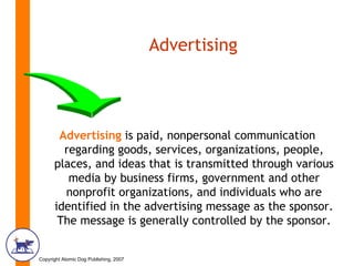 Advertising <ul><li>Advertising  is paid, nonpersonal communication regarding goods, services, organizations, people, plac...