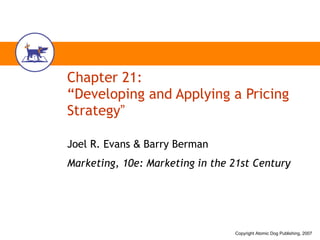 Chapter 21: “Developing and Applying a Pricing Strategy ” Joel R. Evans  &  Barry Berman Marketing, 10e: Marketing in the 21st Century 