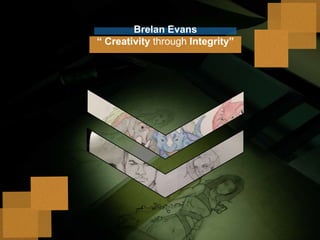 Brelan Evans
“ Creativity through Integrity”
 