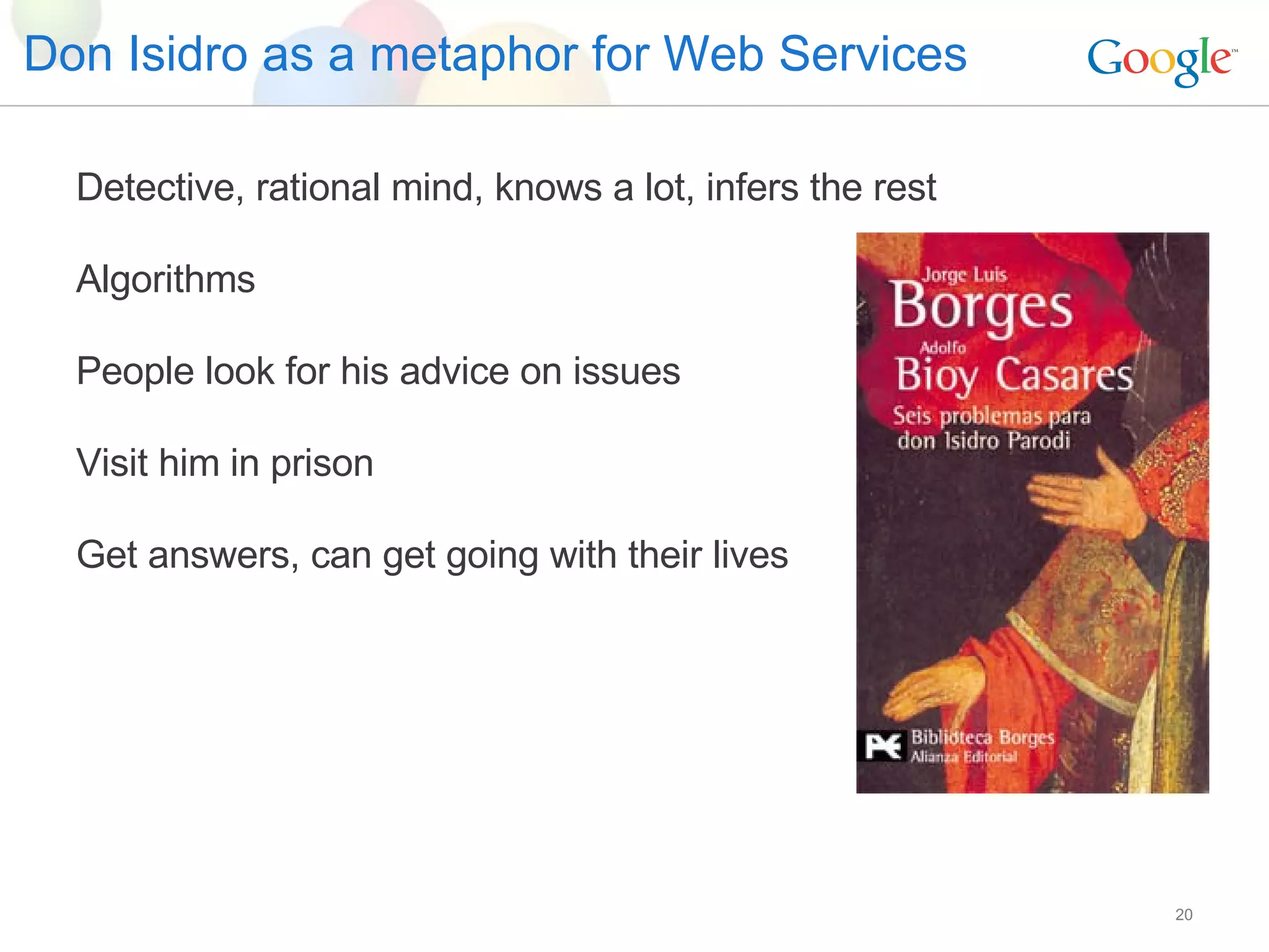 Don Isidro as a metaphor for Web Services Detective, rational mind, knows a lot, infers the rest Algorithms People look for his advice on issues Visit him in prison Get answers, can get going with their lives 