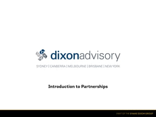 Introduction to Partnerships
PART OF THE EVANS DIXON GROUP
 