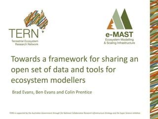 Towards a framework for sharing an
open set of data and tools for
ecosystem modellers
Brad Evans, Ben Evans and Colin Prentice

 