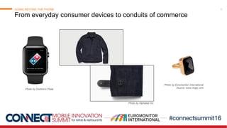 © Euromonitor International
6
Mobile Connect Innovation Summit:
Beyond the Mobile Phone
From everyday consumer devices to ...