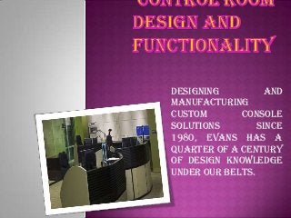 Designing and
manufacturing
custom console
solutions since
1980, Evans has a
quarter of a century
of design knowledge
under our belts.
 