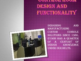 Designing and
manufacturing
custom console
solutions since 1980,
Evans has a quarter
of a century of
design knowledge
under our belts.
 