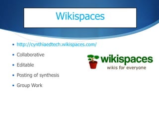 Wikispaces http://cynthiaedtech.wikispaces.com / Collaborative Editable  Posting of synthesis Group Work 