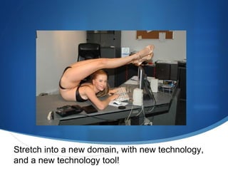 Stretch into a new domain, with new technology, and a new technology tool! 