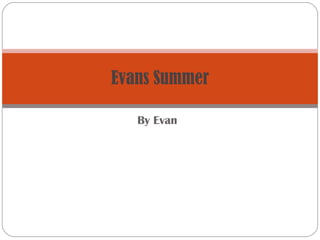 By Evan Evans Summer 