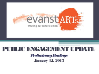 PUBLIC ENGAGEMENT UPDATE
       Preliminary Findings
        January 15, 2013
 