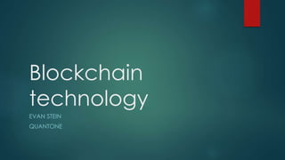 Blockchain
technology
EVAN STEIN
QUANTONE
 