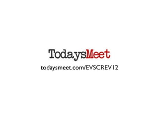 todaysmeet.com/EVSCREV12
 