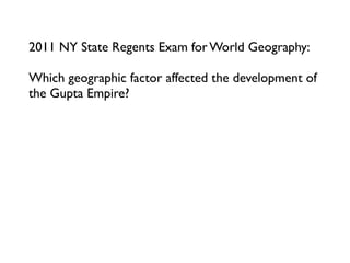 2011 NY State Regents Exam for World Geography:

Which geographic factor affected the development of
the Gupta Empire?
 