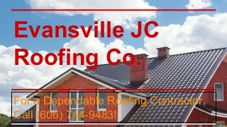 Evansville JC
Roofing Co.
For a Dependable Roofing Contractor,
Call (606) 744-9483!
 