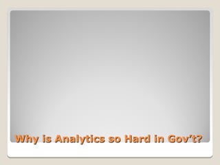 Why is Analytics so Hard in Gov’t?
 