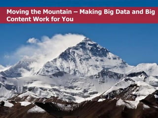 Moving the Mountain – Making Big Data and Big
Content Work for You
 