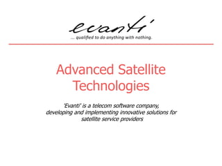 Advanced Satellite
      Technologies
      'Evanti' is a telecom software company,
developing and implementing innovative solutions for
              satellite service providers
 