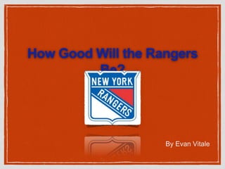 How Good Will the Rangers 
Be? 
By Evan Vitale 
 