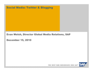 Social Media: Twitter & Blogging




Evan Welsh, Director Global Media Relations, SAP

December 15, 2010
 