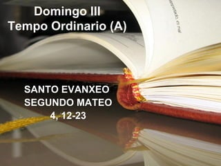 Domingo III Tempo Ordinario (A) SANTO EVANXEO  SEGUNDO MATEO 4, 12-23 