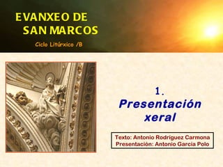 Texto: Antonio Rodríguez Carmona Presentación: Antonio García Polo EVANXEO DE  SAN MARCOS 1.   Presentación xeral Ciclo Litúrxico /B 