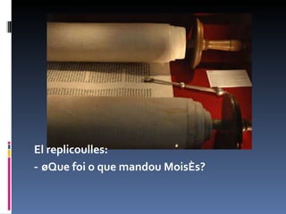 El replicoulles: ‑  ¿Que foi o que mandou Moisés? 