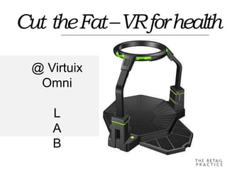 @ Virtuix
Omni
L
A
B
Cut theFat–VRforhealth
 
