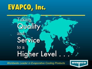 EVAPCO, Inc. Taking Quality and Service to a Higher Level . . . 