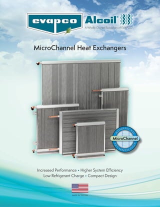 A Wholly Owned Subsidiary of EVAPCO
TE
C
H
N O L O
G
Y
A
D
VANC
ED
TE
C
H
N O L O
G
Y
A
D
VANC
ED
MicroChannel
Increased Performance • Higher System Efficiency
Low Refrigerant Charge • Compact Design
MADE IN THE USA
 