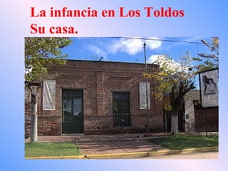 La infancia en Los Toldos Su casa.  