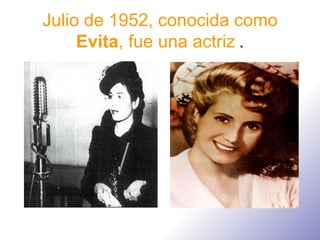 Julio de 1952, conocida como  Evita , fue una actriz   . 