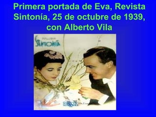 Primera portada de Eva, Revista Sintonía, 25 de octubre de 1939, con Alberto Vila 