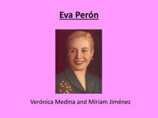 Eva Perón 
Verónica Medina and Míriam Jiménez 
 