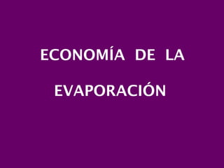 ECONOMÍA DE LA
EVAPORACIÓN
 