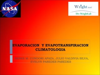Div-WrightLab




EVAPORACION Y EVAPOTRANSPIRACION
          CLIMATOLOGIA

RENEE M. CONDORI APAZA, JULIO VALDIVIA SILVA,
         EVELYN PAREDES PAREDES
 