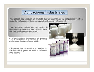 Aplicaciones industriales
 Se utilizan para producir un producto puro de acuerdo con su composición y este se
encuentra e...