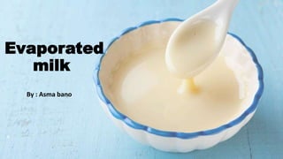 Evaporated
milk
By : Asma bano
 