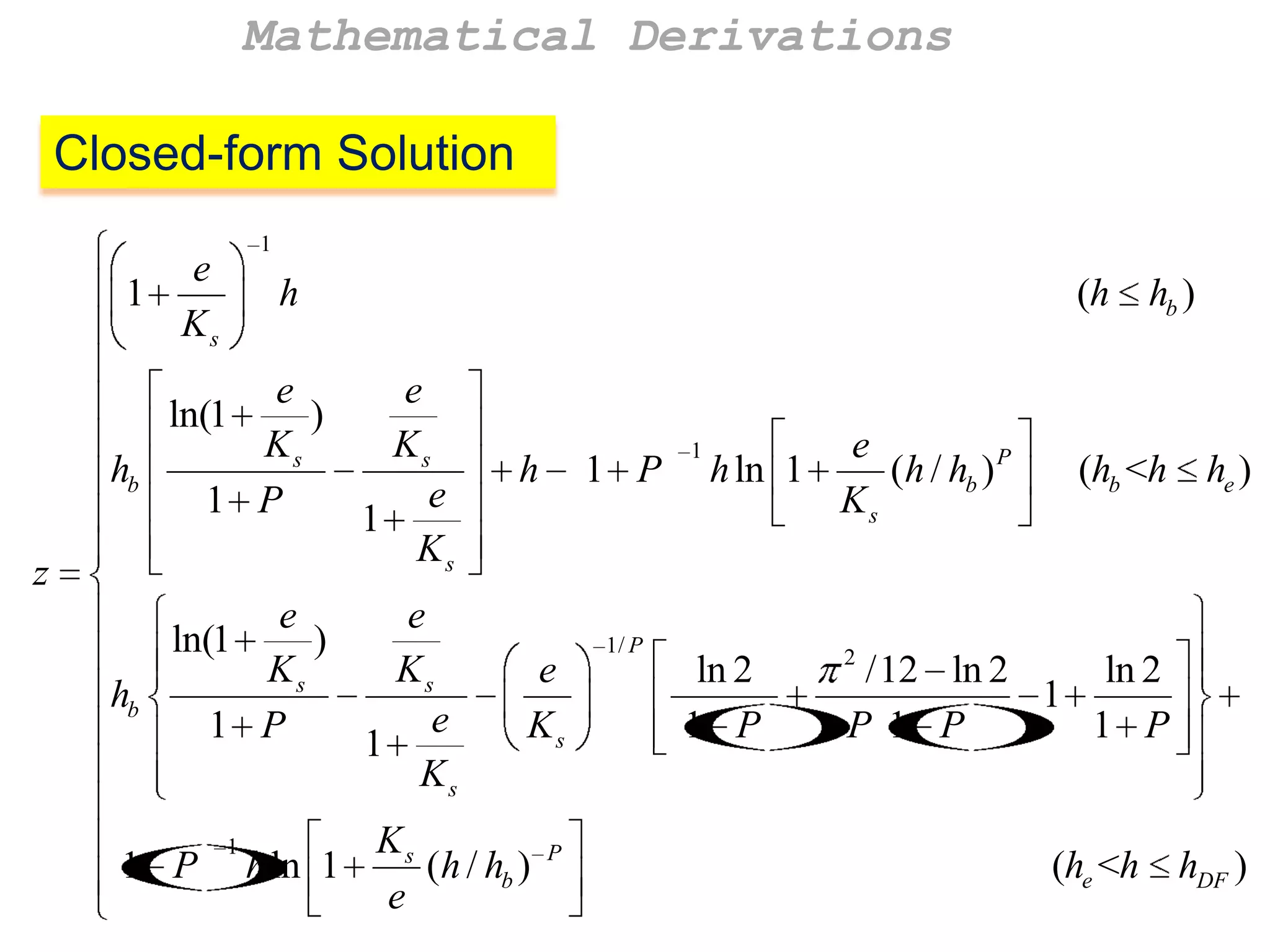Mathematical Derivations
Closed-form Solution
1

e
1
Ks

h

hb

e
e
)
Ks
Ks
e
1 P
1
Ks

hb

e
e
ln(1
)
Ks
Ks
e
1 P
1
Ks

(h

ln(1

z

1 P

1

h

1 P

e
Ks

Ks
h ln 1
(h / hb )
e

P

1/ P

1

e
h ln 1
(h / hb ) P
Ks

ln 2
1 P

hb )

(hb <h

he )

2

/12 ln 2
ln 2
1
P 1 P
1 P

(he <h

hDF )

 