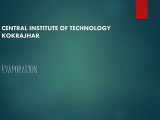 CENTRAL INSTITUTE OF TECHNOLOGY
KOKRAJHAR
EVAPORATION
 
