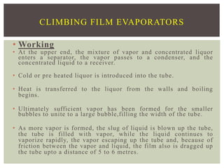 • Working
• At the upper end, the mixture of vapor and concentrated liquor
enters a separator, the vapor passes to a conde...
