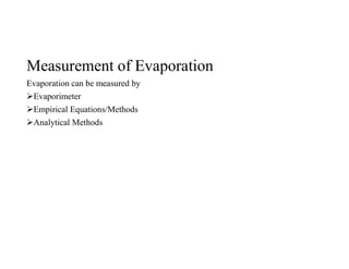 Measurement of Evaporation
Evaporation can be measured by
Evaporimeter
Empirical Equations/Methods
Analytical Methods
 