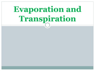 Evaporation and
Transpiration
 