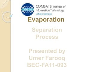 1
Evaporation
Separation
Process
Presented by
Umer Farooq
BEC-FA11-093
 