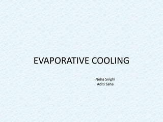 EVAPORATIVE COOLING
Neha Singhi
Aditi Saha
 